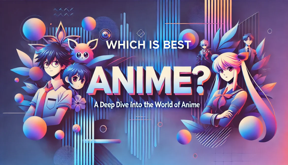 Which is Best Anime? A Deep Dive into the World of Anime